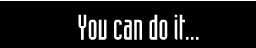 You can do it...